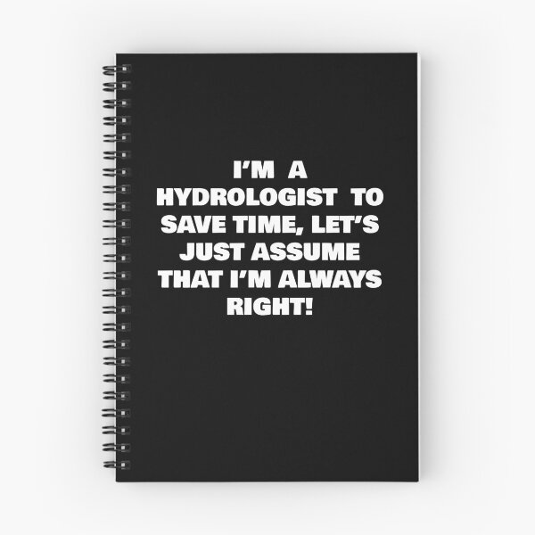 Item preview, I’M  A  HYDROLOGIST  TO SAVE TIME, LET’S JUST ASSUME THAT I’M ALWAYS RIGHT! designed and sold by joebrad.