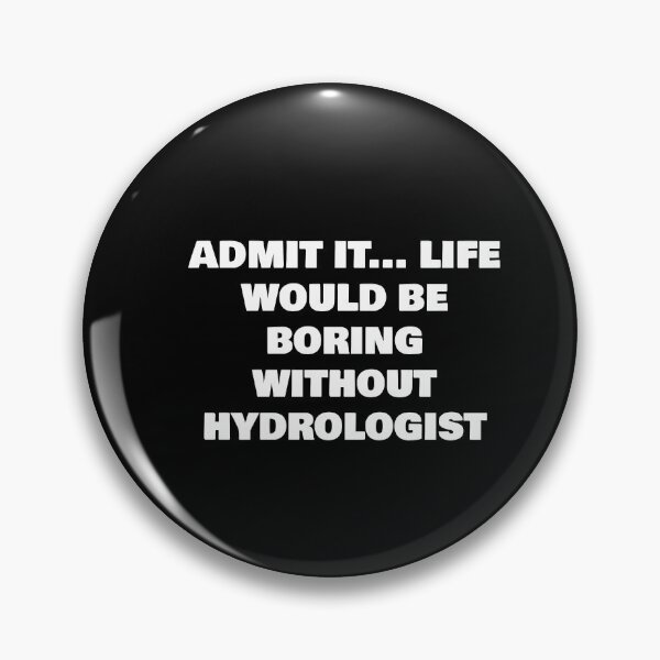 Item preview, ADMIT IT... LIFE WOULD BE BORING WITHOUT HYDROLOGIST designed and sold by joebrad.