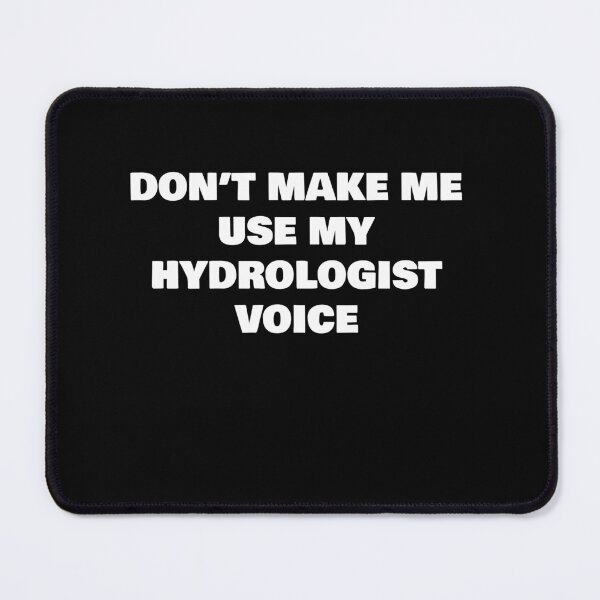 Item preview, DON’T MAKE ME USE MY HYDROLOGIST VOICE designed and sold by joebrad.