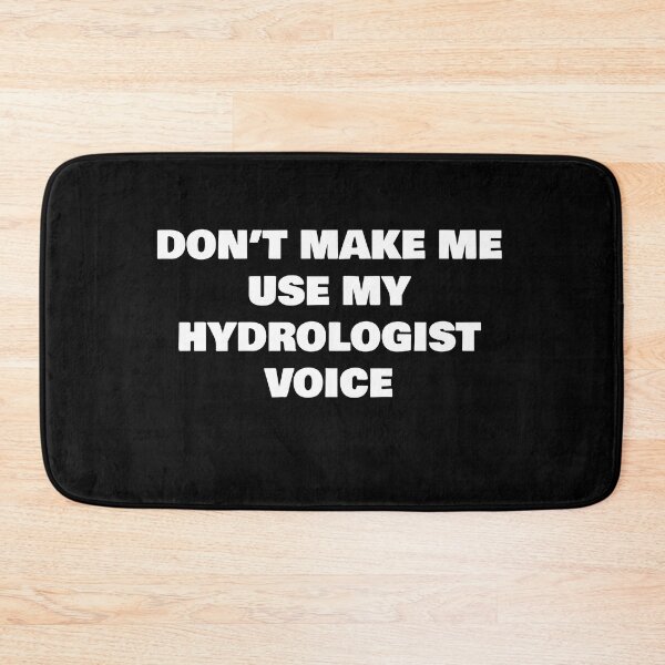 Item preview, DON’T MAKE ME USE MY HYDROLOGIST VOICE designed and sold by joebrad.
