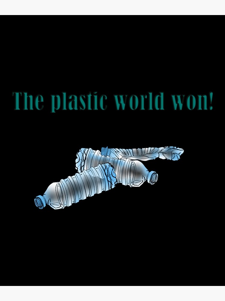 "The plastic world won" Poster for Sale by DylanBronn Redbubble