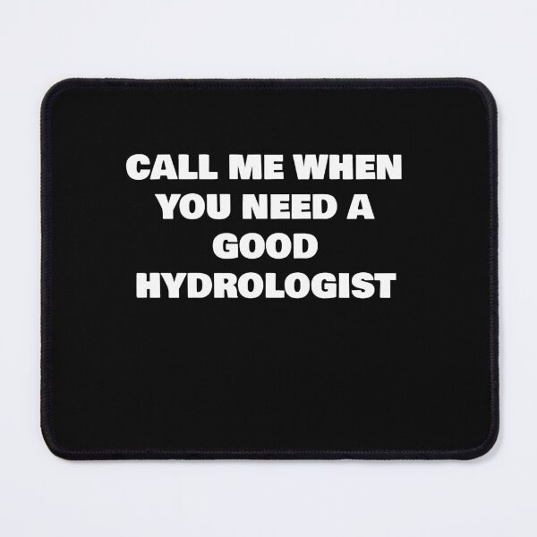 Item preview, CALL ME WHEN YOU NEED A GOOD HYDROLOGIST designed and sold by joebrad.