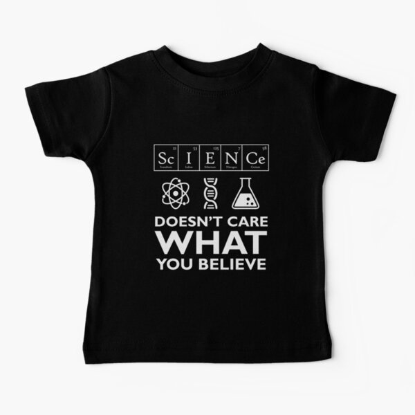 Science Doesn't Care What You Believe Baby T-Shirt