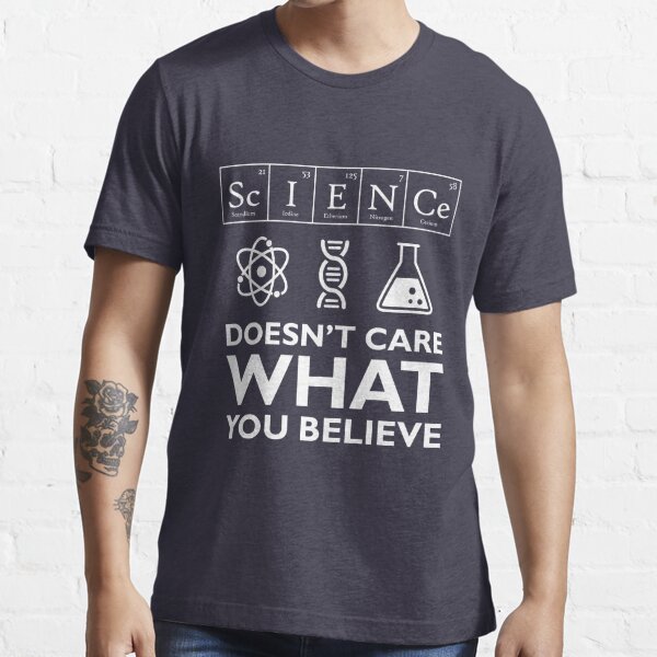 Science Doesn't Care What You Believe Essential T-Shirt