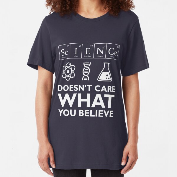 Science Doesn't Care What You Believe Slim Fit T-Shirt