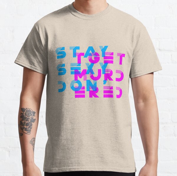 My Favorite Murder Podcast: Stay Sexy, Don't Get Murdered Classic T-Shirt