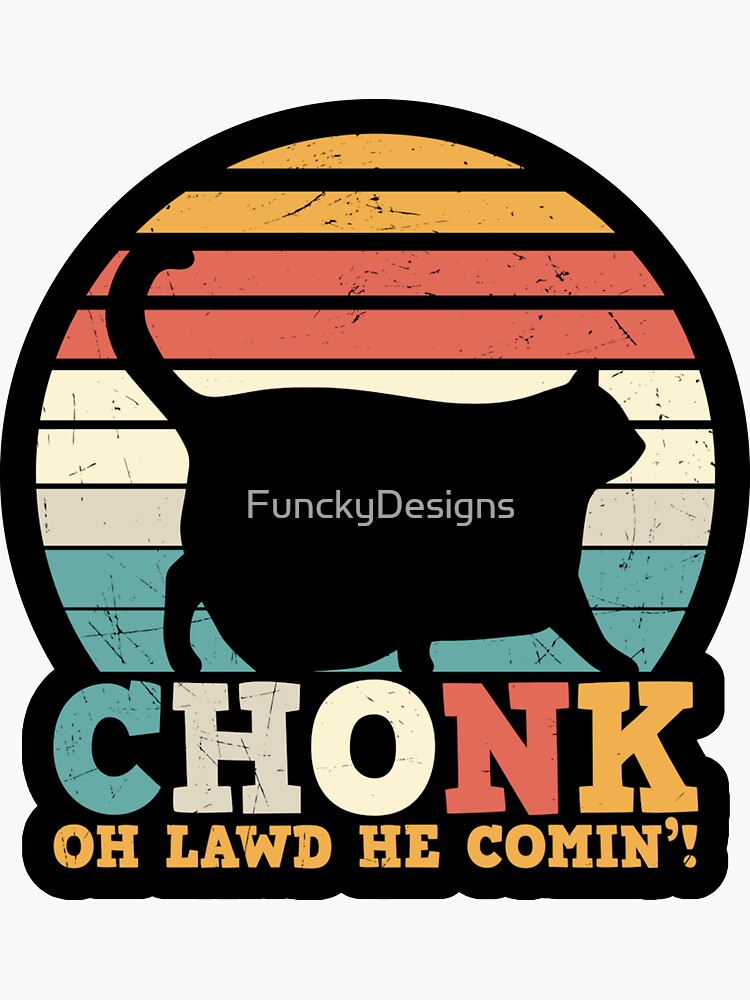 Chonk Oh Lawd He Comin Sticker For Sale By Funckydesigns Redbubble