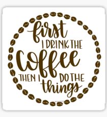 First I Drink the Coffee Then Do Things: Gifts & Merchandise | Redbubble