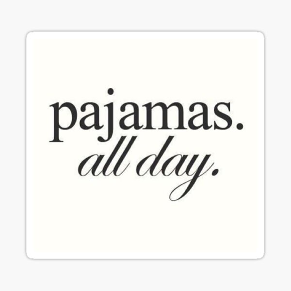 Pajamas. All day. Sticker