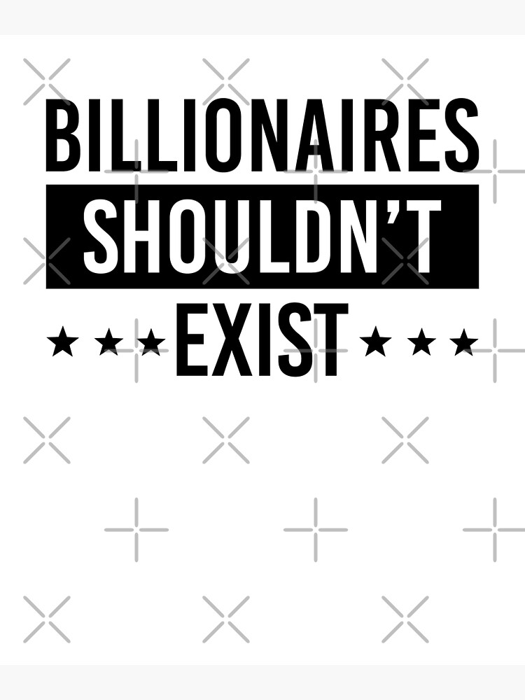 "Billionaires Shouldn't Exist" Poster for Sale by JustBeHero Redbubble