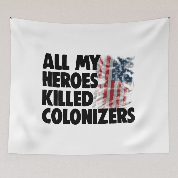 Item preview, All My Heroes Killed Colonizers designed and sold by Bendthetrend.