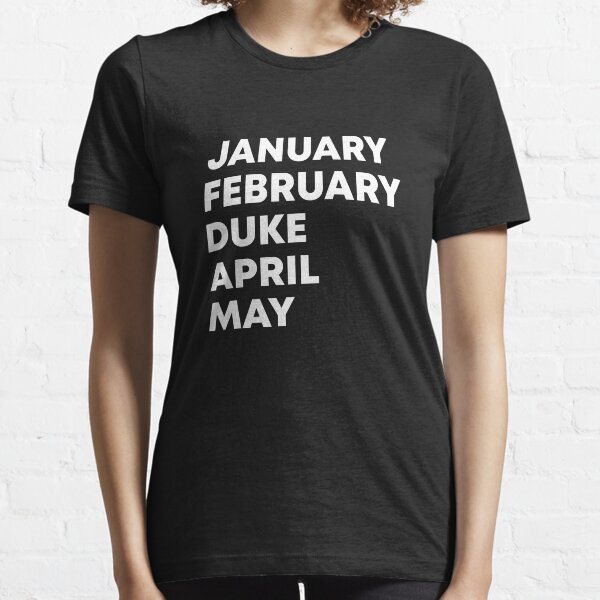 January February Duke April May - Duke is March Essential T-Shirt