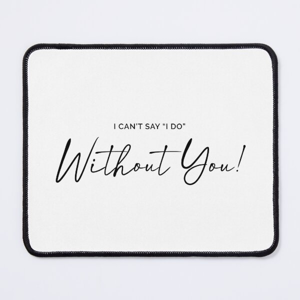 Item preview, I can't say "I DO" without you! designed and sold by MyDesignRox.