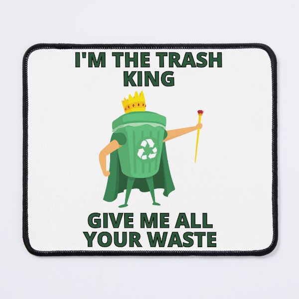 Item preview, I'm the trash king. Give me all your waste. Clean Earth. designed and sold by Nepaz-Designs.