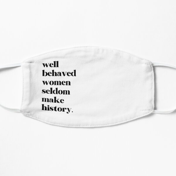 Well Behaved Women Seldom Make History Gift Flat Mask