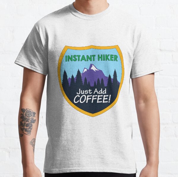 INSTANT HIKER! Just Add Coffee! Classic T-Shirt
