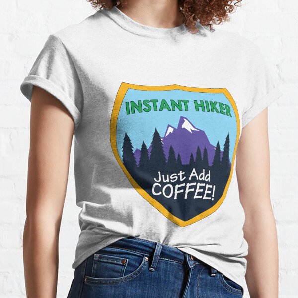 INSTANT HIKER! Just Add Coffee! Classic T-Shirt