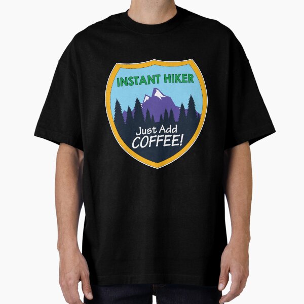 INSTANT HIKER! Just Add Coffee! Oversized T-Shirt