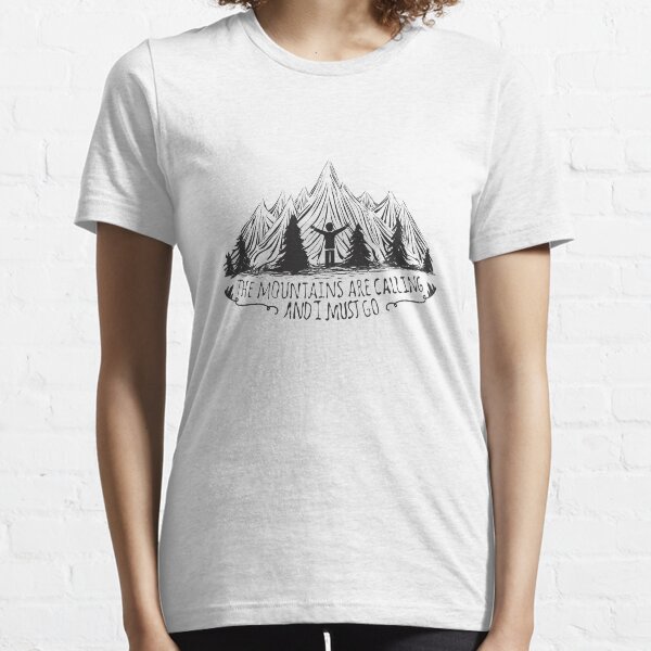 The mountains are calling and I must go Essential T-Shirt