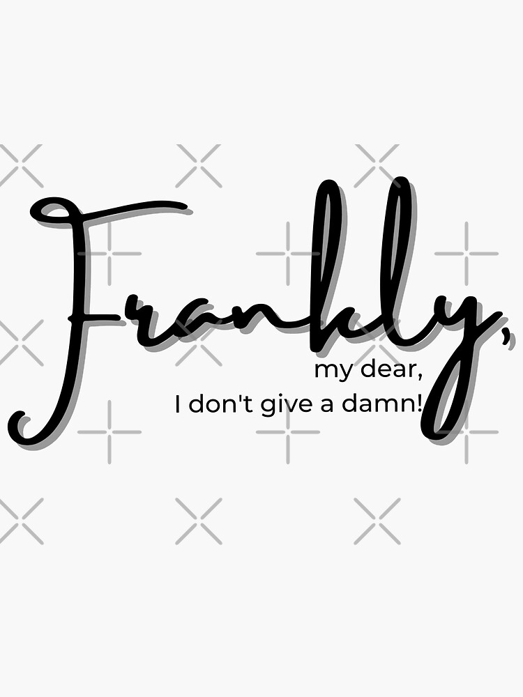 Frankly My Dear I Dont Give A Damn Sticker By Sm7thme Redbubble