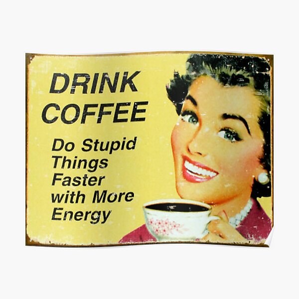 Drink Coffee Do Stupid Things Faster Poster