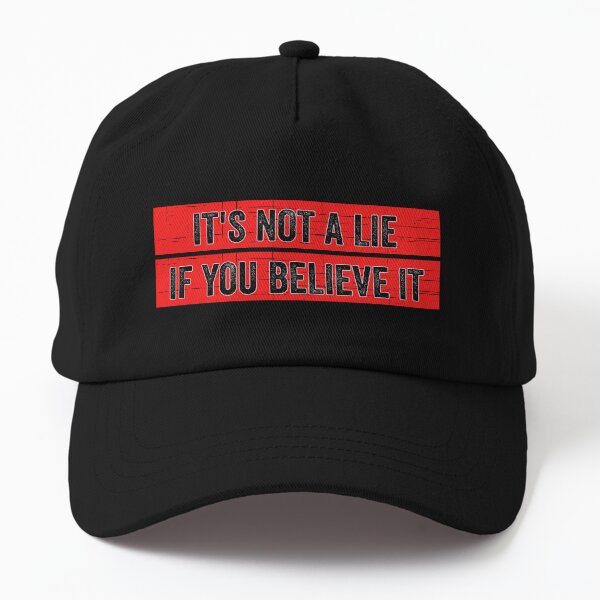 It's Not A Lie If You Believe It, Funny Quote Dad Hat