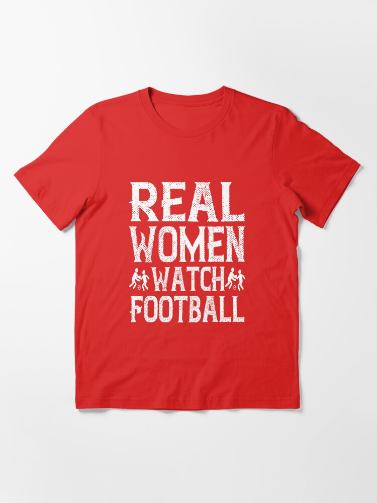 Real Women Watch Football , real women quotes | Essential T-Shirt