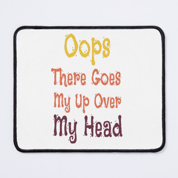 Item preview, Oops There Goes My Up Over My Head designed and sold by tark6.