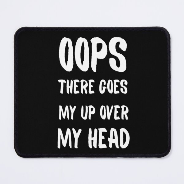 Item preview, Oops There Goes My Up Over My Head designed and sold by tark6.