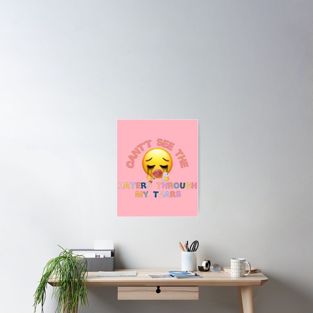 "Cant see the haters through my tears" Poster for Sale by Smoothie