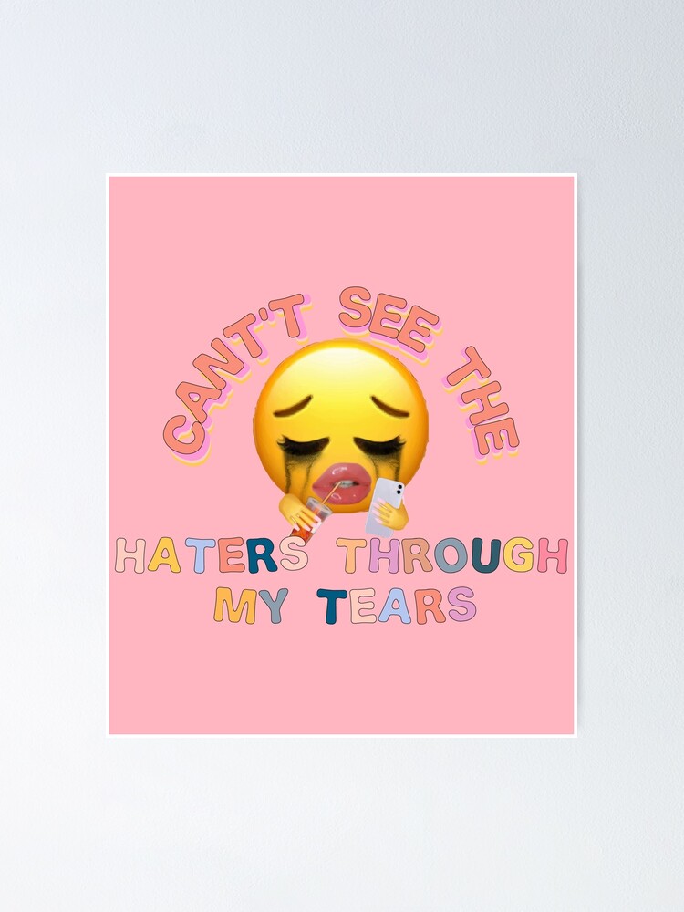 "Cant see the haters through my tears" Poster for Sale by Smoothie