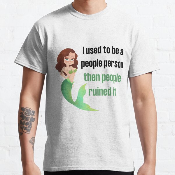 Mermatude I used to be a people person then people ruined it Classic T-Shirt