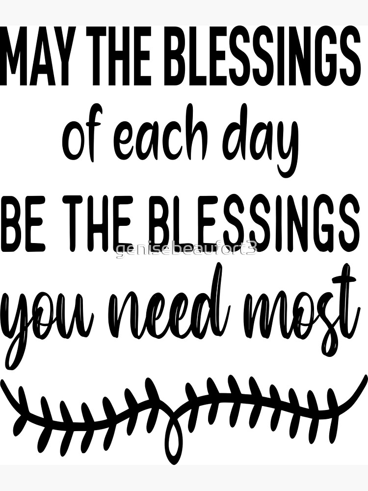 "May the blessings of each day be the blessing you need most