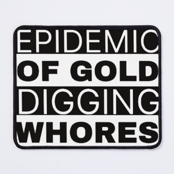 Item preview, EPIDEMIC OF GOLD DIGGING WHORES Funny Quote designed and sold by jmed70.