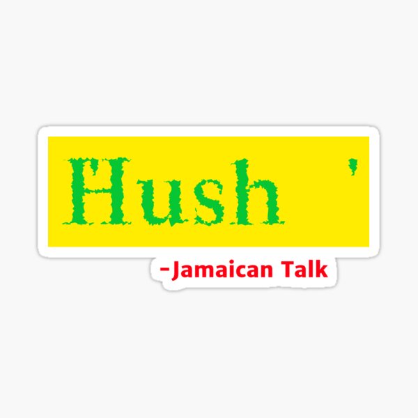 hush-jamaican-saying-sticker-for-sale-by-justinkynetees-redbubble