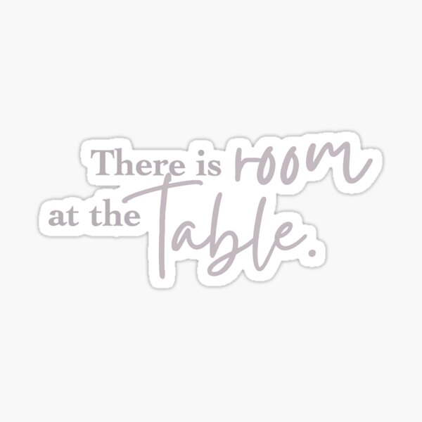 "There is room at the table" Sticker by SevenDayDesigns Redbubble