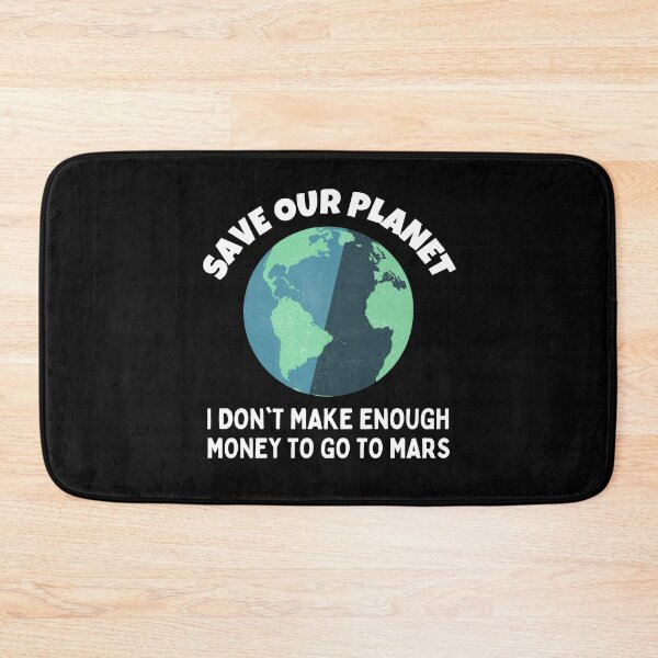 Item preview, Save Our Planet, I'm Don't Make Enough Money to go to Mars designed and sold by MacAndMoose.