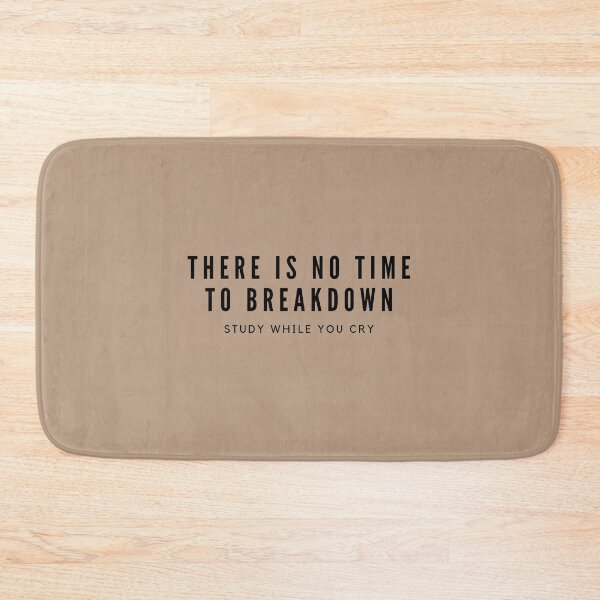 Item preview, There is no time to breakdown study while you cry designed and sold by Clara Designs.