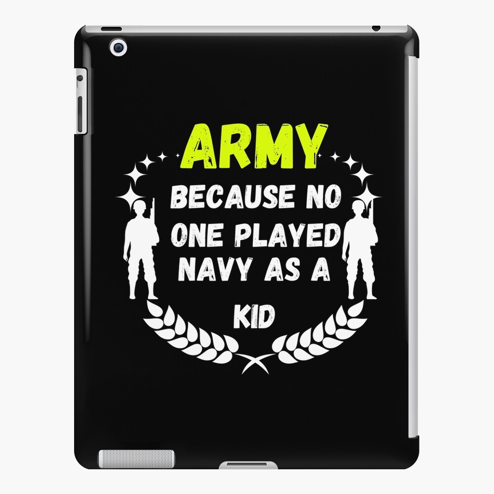 army-because-no-one-played-navy-as-a-kid-funny-army-army-ipad