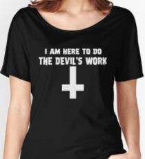 I Am Here To Do The Devil's Work Women's Relaxed Fit T-Shirt