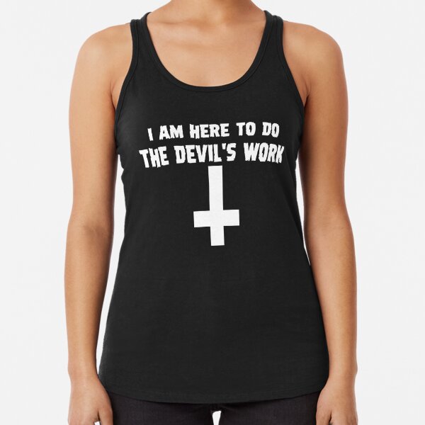 I Am Here To Do The Devil's Work Racerback Tank Top
