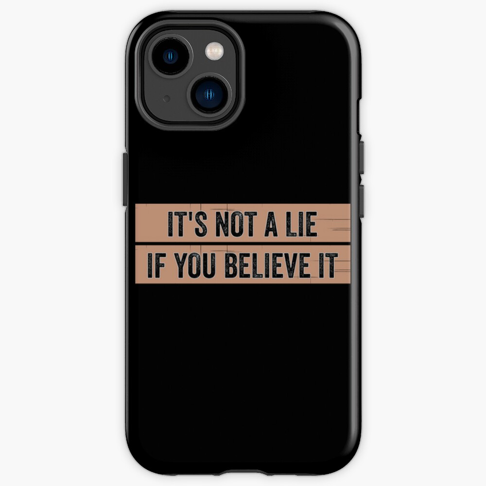 It's Not A Lie If You Believe It, Funny Quote iPhone Case
