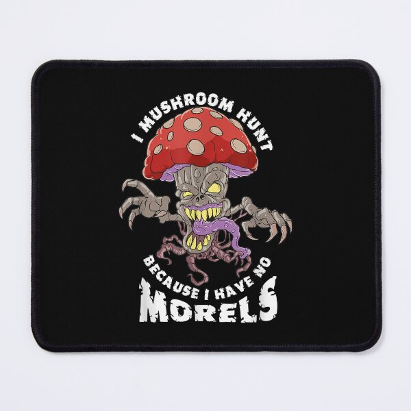 Item preview, I Mushroom Hunt Because I Have No Morels Mushroom Fungus designed and sold by aprilsav.