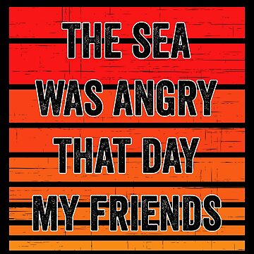 Artwork thumbnail, The Sea Was Angry That Day, Funny Quote by shirtcrafts