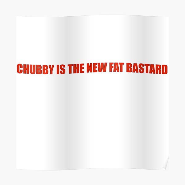 Chubby Ist Der Neue Fat Bastard Poster Von Buchshot Redbubble