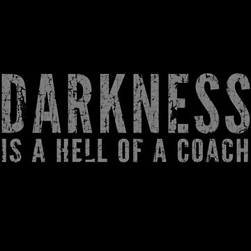 Darkness is a Hell of a Coach: Embracing Life’s Challenges