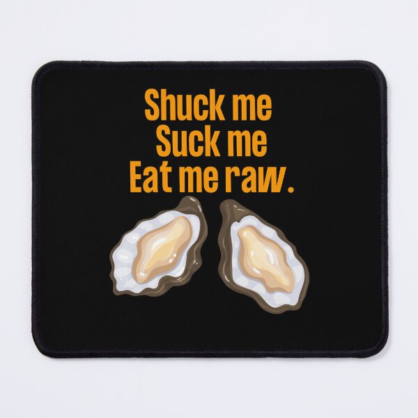 Item preview, Shuck me, suck me, eat me raw. designed and sold by Peter Stawicki.