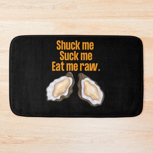 Item preview, Shuck me, suck me, eat me raw. designed and sold by Peter Stawicki.