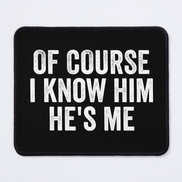 Item preview, Of Course I Know Him He's Me Funny Memes designed and sold by Fleyshop.