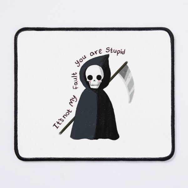 Item preview, Cute Grim reaper, it's not my fault you are stupid designed and sold by Mayarart.